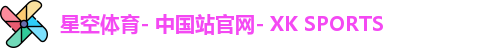 星空体育- 中国站官网- XK SPORTS